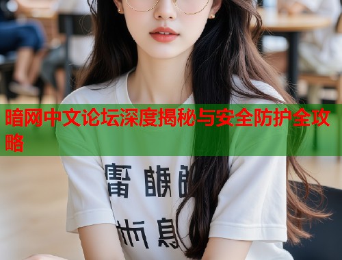 暗网中文论坛深度揭秘与安全防护全攻略  第1张