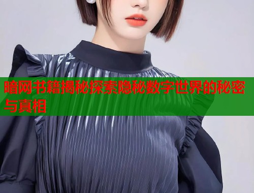 暗网书籍揭秘探索隐秘数字世界的秘密与真相  第1张