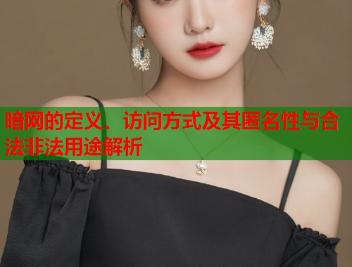暗网的定义、访问方式及其匿名性与合法非法用途解析  第2张