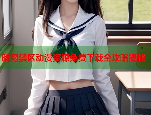 暗网禁区动漫资源免费下载全攻略揭秘  第1张