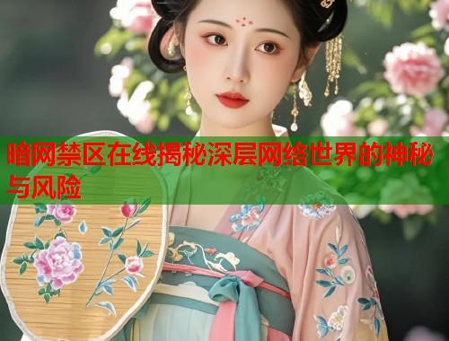 暗网禁区在线揭秘深层网络世界的神秘与风险  第1张