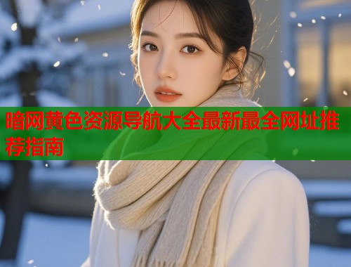 暗网黄色资源导航大全最新最全网址推荐指南  第1张