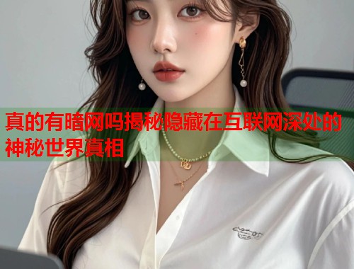 真的有暗网吗揭秘隐藏在互联网深处的神秘世界真相  第1张