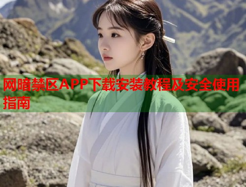 网暗禁区APP下载安装教程及安全使用指南  第1张