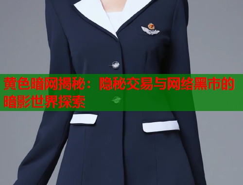 黄色暗网揭秘：隐秘交易与网络黑市的暗影世界探索  第1张